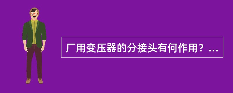 厂用变压器的分接头有何作用？无载调压变压器分接头如何切换？