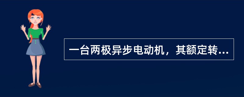 一台两极异步电动机，其额定转速为2850r／min，求当电源频率为50Hz时，额