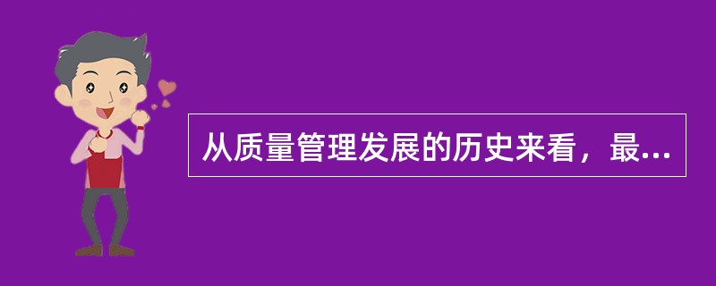 从质量管理发展的历史来看，最早出现的是（）。