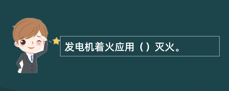 发电机着火应用（）灭火。