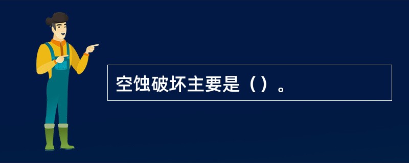 空蚀破坏主要是（）。