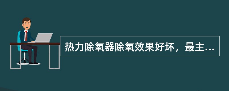 热力除氧器除氧效果好坏，最主要的因素是（），以及水箱水位稳定。