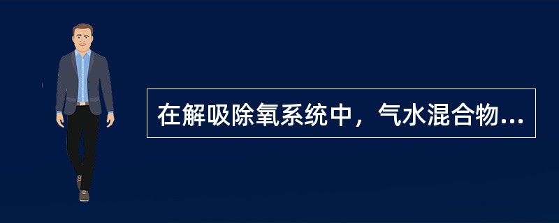 在解吸除氧系统中，气水混合物在（）中进行分离。