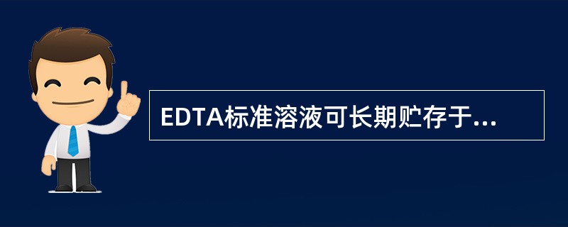 EDTA标准溶液可长期贮存于玻璃皿中，而不会变化。