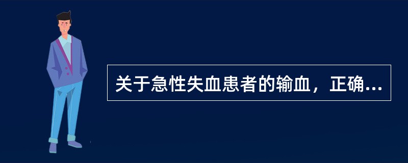 关于急性失血患者的输血，正确说法是（）。