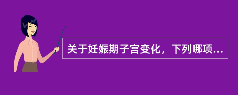 关于妊娠期子宫变化，下列哪项是错误的（）