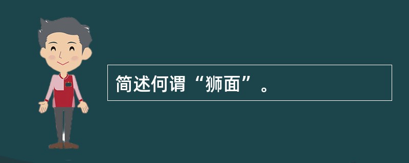 简述何谓“狮面”。