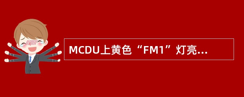 MCDU上黄色“FM1”灯亮是指（）