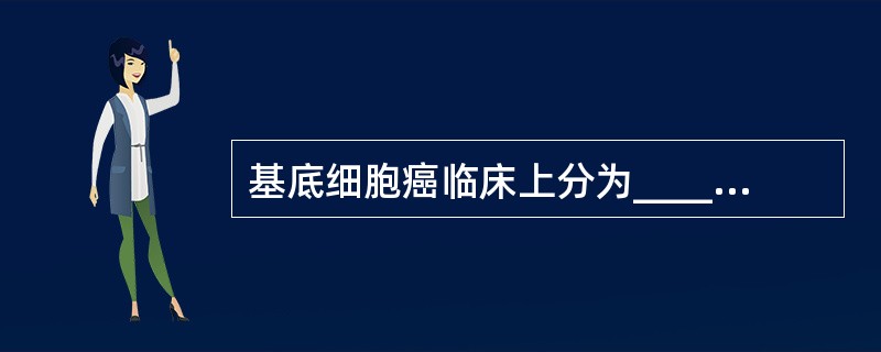 基底细胞癌临床上分为________、________、________、___