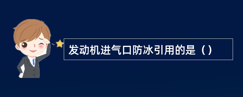 发动机进气口防冰引用的是（）