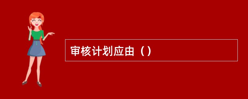 审核计划应由（）