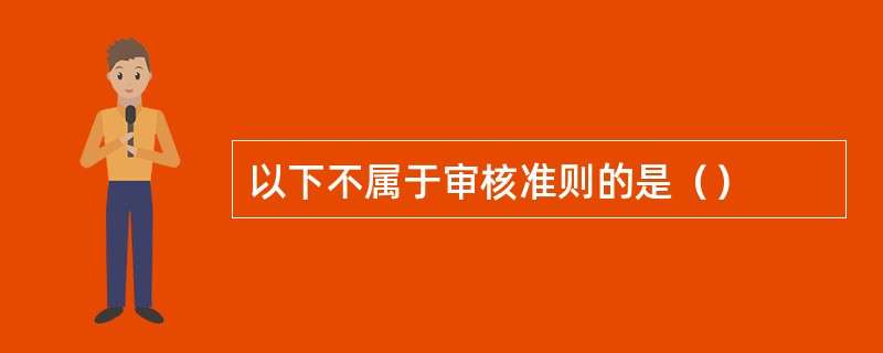 以下不属于审核准则的是（）