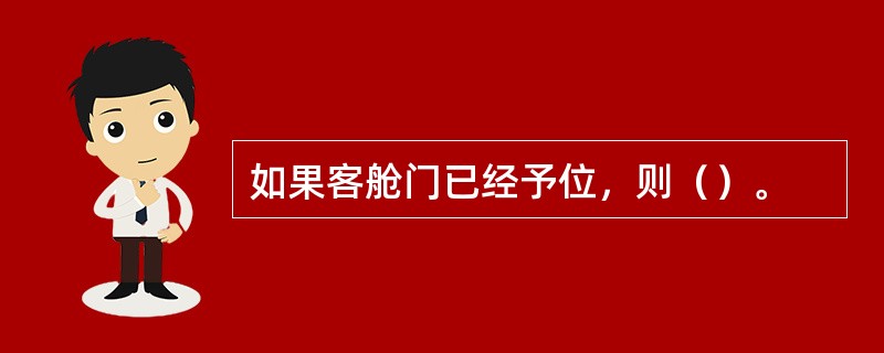 如果客舱门已经予位，则（）。