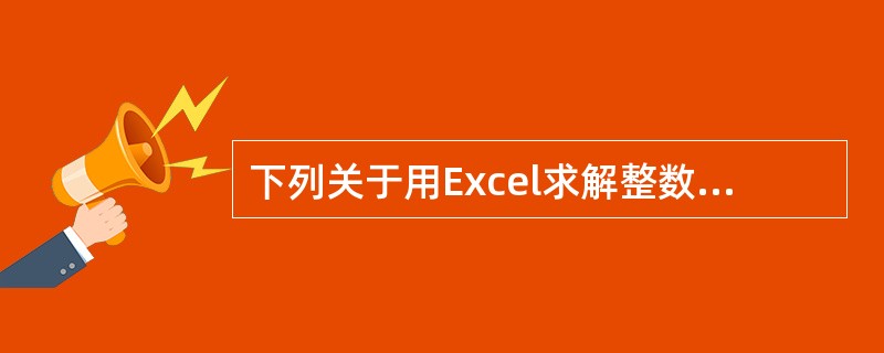 下列关于用Excel求解整数规划的说法正确的是（）