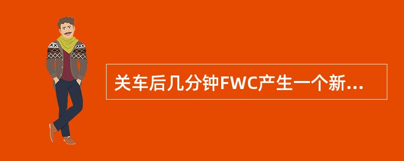 关车后几分钟FWC产生一个新的飞行阶段FLIGHTLEG？（）