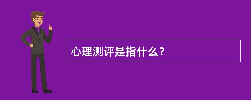 心理测评是指什么？