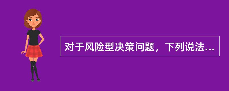 对于风险型决策问题，下列说法错误的是（）