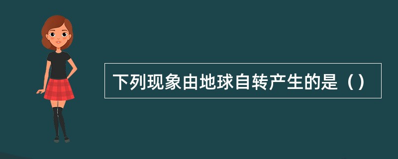 下列现象由地球自转产生的是（）