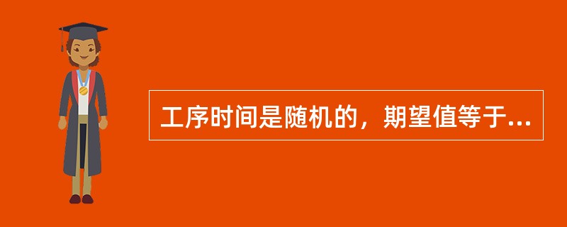 工序时间是随机的，期望值等于3种时间的算术平均值。（）