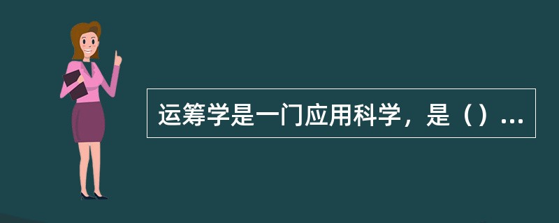 运筹学是一门应用科学，是（）的分支学科。