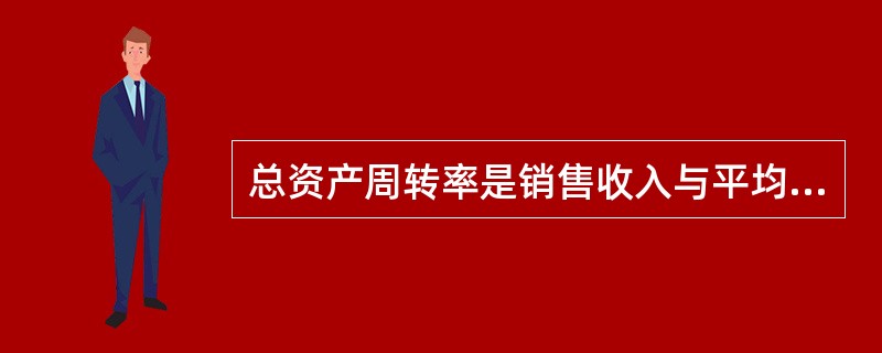 总资产周转率是销售收入与平均资产总额的比值。