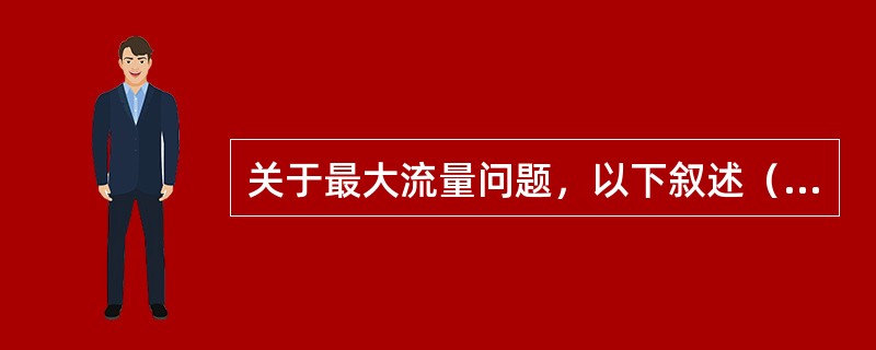 关于最大流量问题，以下叙述（）不正确。