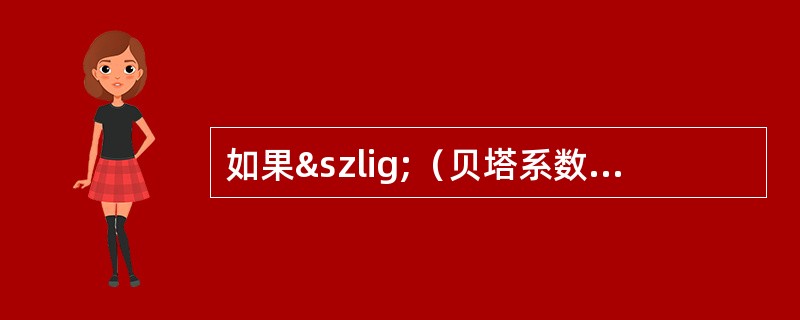 如果ß（贝塔系数）值小于1，说明它的风险大于整个证券市场风险水平。