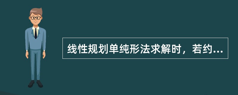 线性规划单纯形法求解时，若约束条件是等于或大于某确定数值，则应当在每个不等式中引