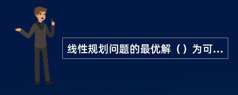 线性规划问题的最优解（）为可行解。