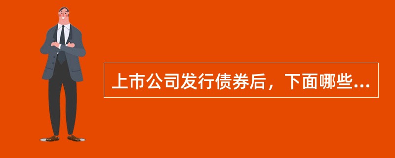 上市公司发行债券后，下面哪些财务指标是上升的？（）