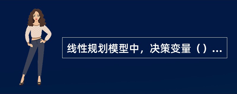 线性规划模型中，决策变量（）是非负的。