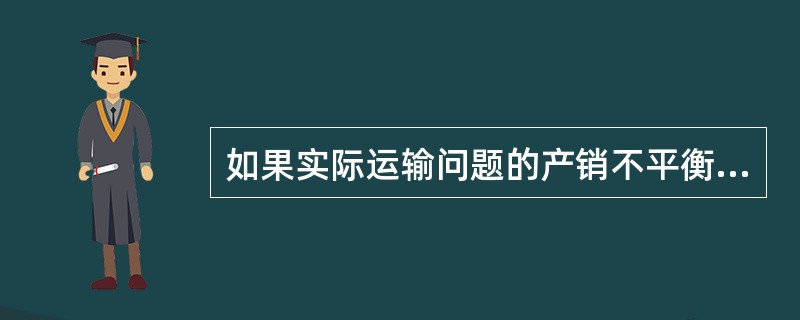如果实际运输问题的产销不平衡，为了转化为平衡的运输问题，应当虚设一个（）