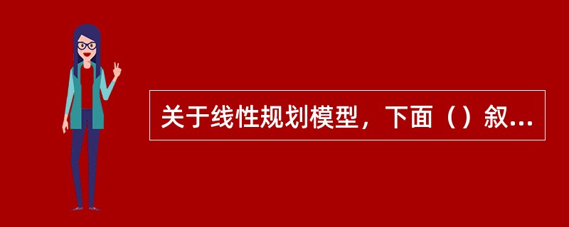 关于线性规划模型，下面（）叙述正确