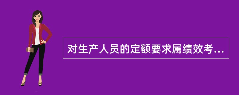 对生产人员的定额要求属绩效考核标准中的（）