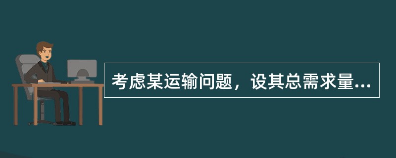 考虑某运输问题，设其总需求量为Q，总供应量为G，且Q<G.欲将其化为供需平衡的运