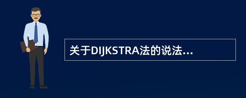 关于DIJKSTRA法的说法不正确的是（）。