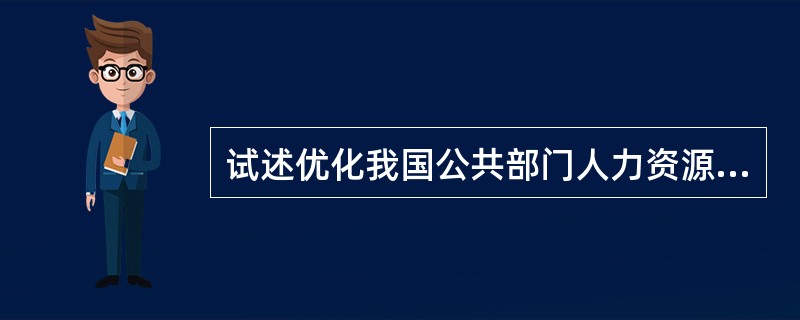 试述优化我国公共部门人力资源生态环境的对策。