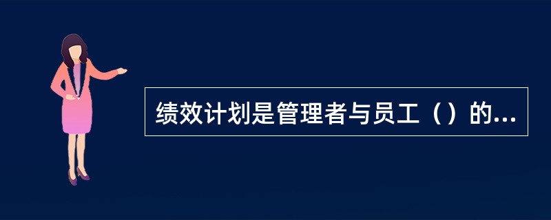 绩效计划是管理者与员工（）的过程。