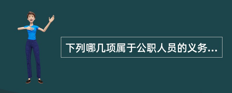 下列哪几项属于公职人员的义务（）。