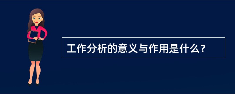 工作分析的意义与作用是什么？