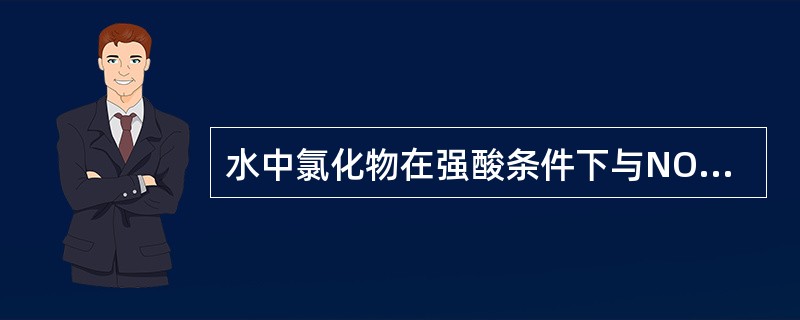 水中氯化物在强酸条件下与NO反应，生成NO3-或NOCl，使NO3-损失，结果偏