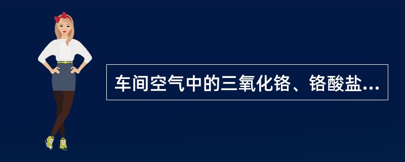 车间空气中的三氧化铬、铬酸盐、重铬酸盐在酸性溶液中与某种试剂作用生成红色络合物，