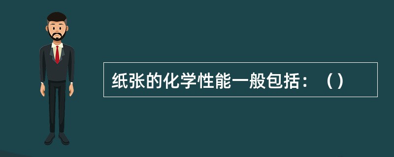 纸张的化学性能一般包括：（）