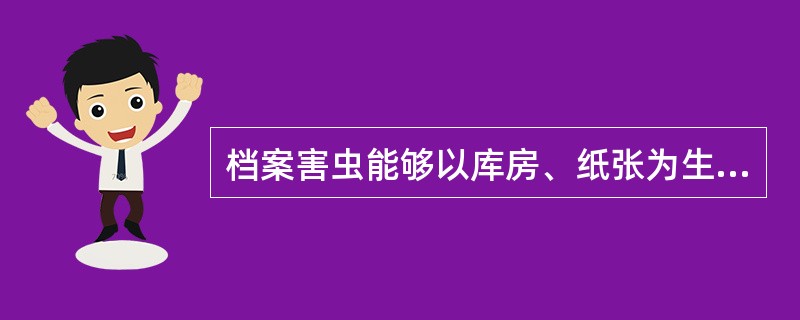 档案害虫能够以库房、纸张为生存条件，是因为具备有下列哪些特性：（）