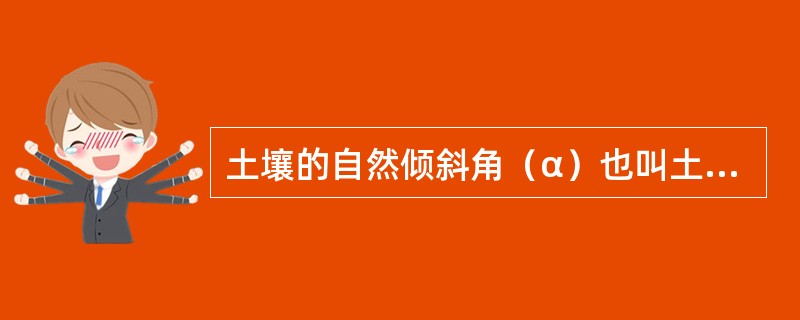 土壤的自然倾斜角（α）也叫土壤的自然安息角，指土壤在自然堆积条件下，经过自然沉降