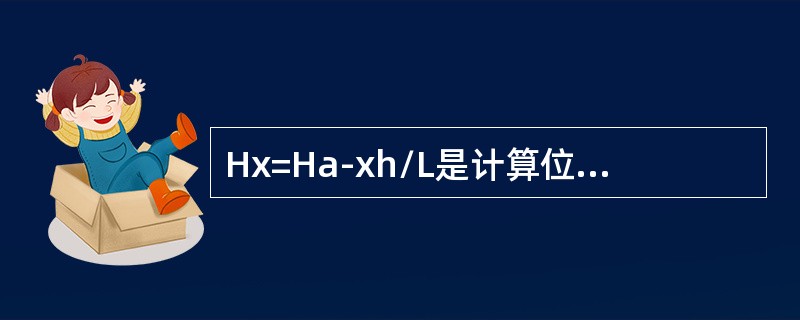 Hx=Ha-xh/L是计算位于低边等高线下方某点自然标高的公式。