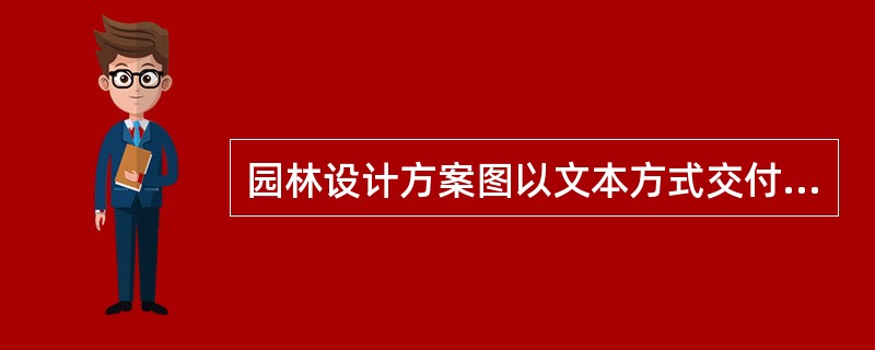 园林设计方案图以文本方式交付甲方，园林施工图则由甲方确认后晒蓝图签章作为正式的成