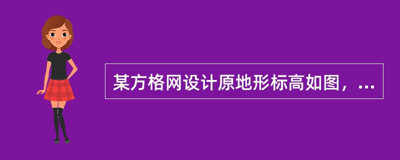 某方格网设计原地形标高如图，计算该方格网内填挖方量（方格网边长为20米）