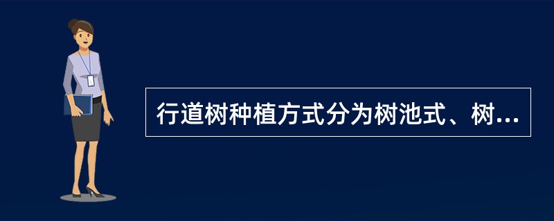 行道树种植方式分为树池式、树带式两种。树带式适用于交通量较大、行人多而人行道比较