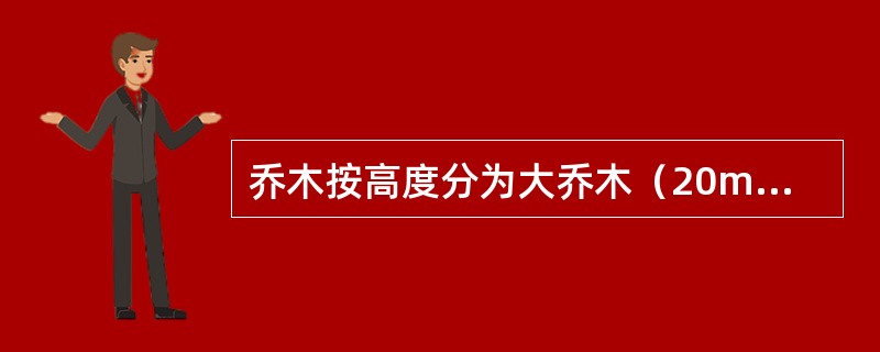 乔木按高度分为大乔木（20m以上）、中乔木（8~20m）和小乔木（8m以下）。